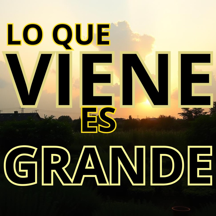 LO QUE VIENE ES GRANDE