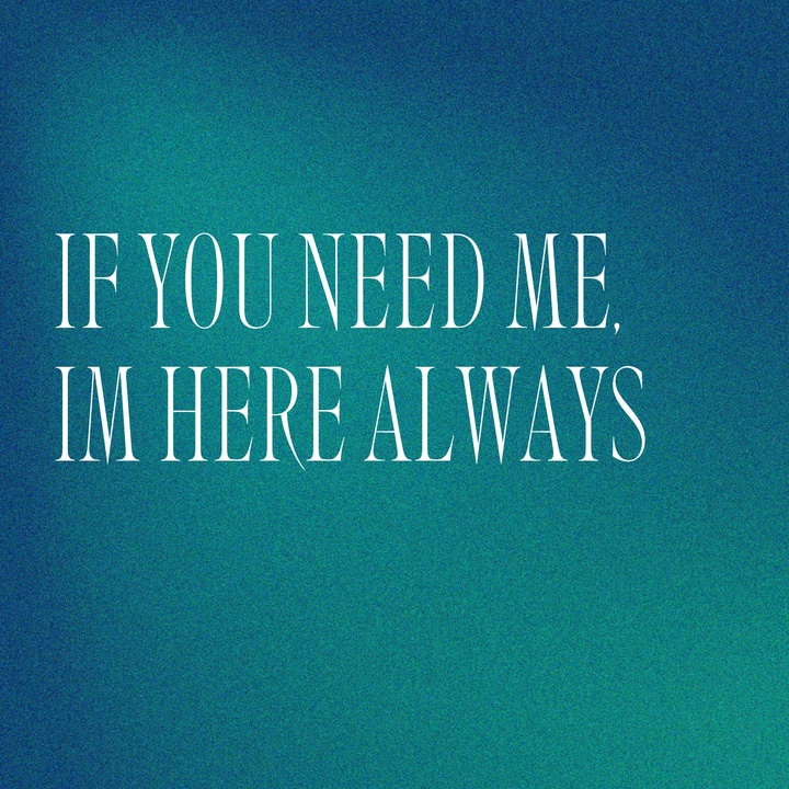 IF YOU NEED ME, IM HERE ALWAYS