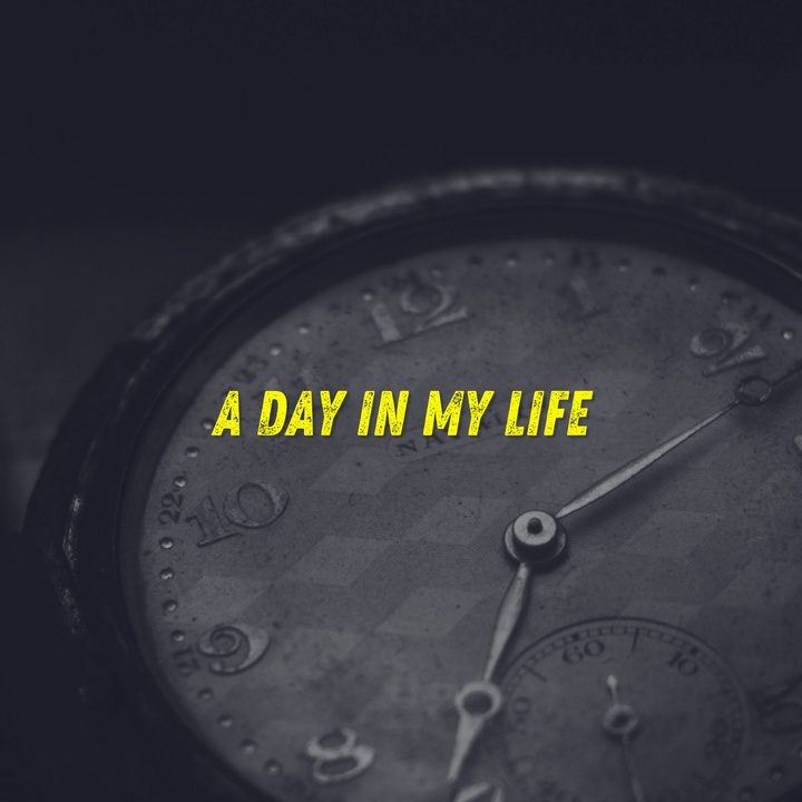 A DAY IN MY LIFE